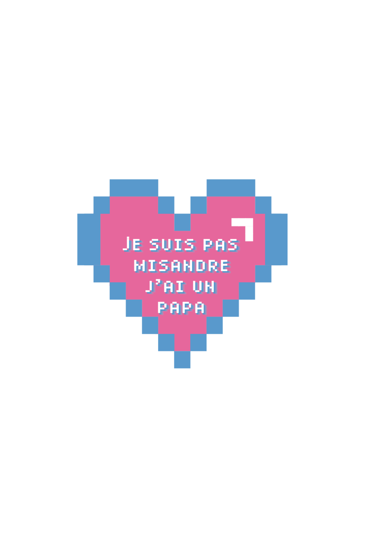 Je suis pas Misandre j'ai un papa Pixel